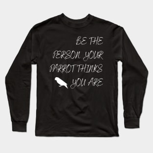 Be the person your parrot think you are quote white Long Sleeve T-Shirt